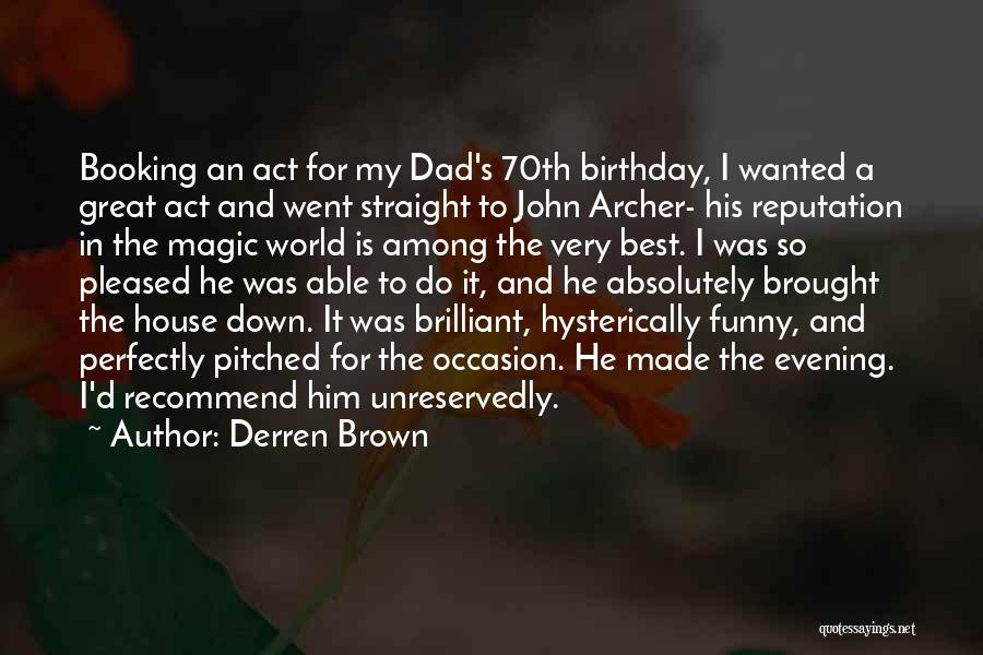 Derren Brown Quotes: Booking An Act For My Dad's 70th Birthday, I Wanted A Great Act And Went Straight To John Archer- His