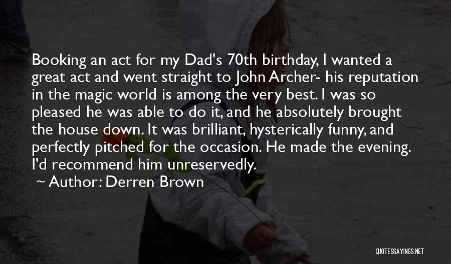 Derren Brown Quotes: Booking An Act For My Dad's 70th Birthday, I Wanted A Great Act And Went Straight To John Archer- His