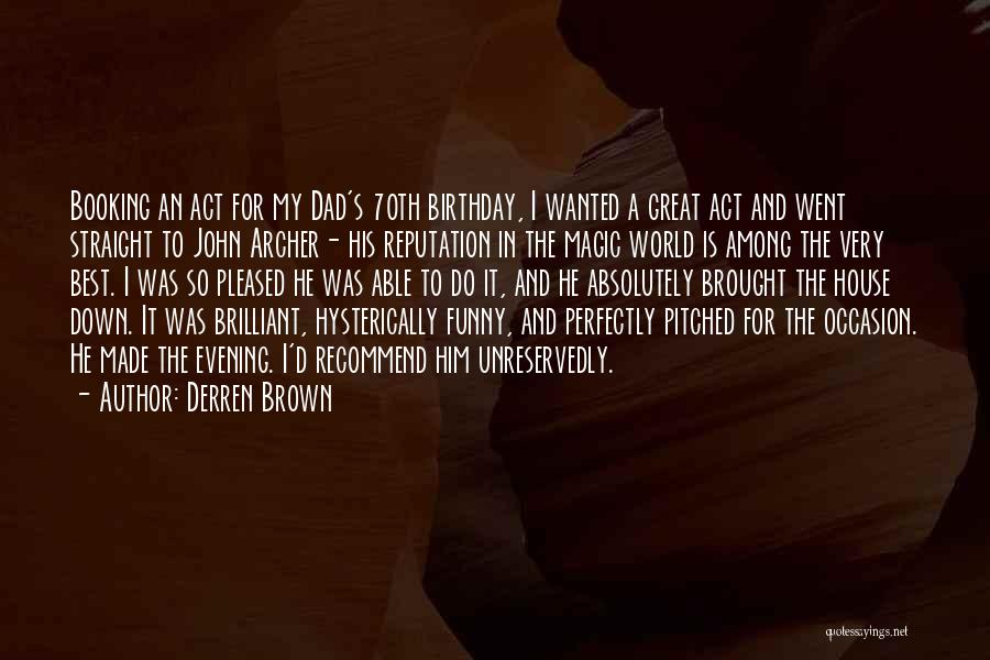 Derren Brown Quotes: Booking An Act For My Dad's 70th Birthday, I Wanted A Great Act And Went Straight To John Archer- His