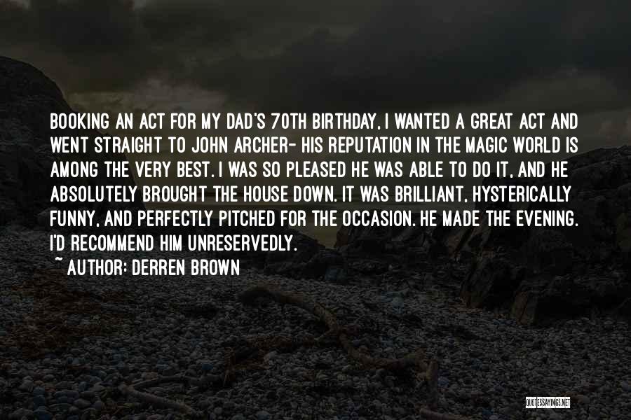 Derren Brown Quotes: Booking An Act For My Dad's 70th Birthday, I Wanted A Great Act And Went Straight To John Archer- His