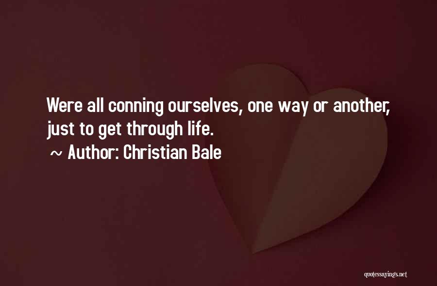 Christian Bale Quotes: Were All Conning Ourselves, One Way Or Another, Just To Get Through Life.