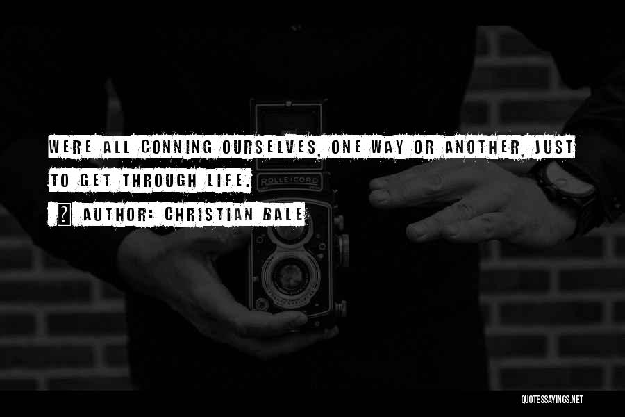 Christian Bale Quotes: Were All Conning Ourselves, One Way Or Another, Just To Get Through Life.