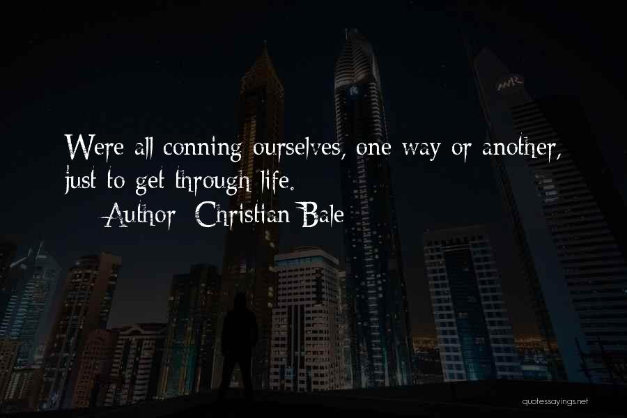 Christian Bale Quotes: Were All Conning Ourselves, One Way Or Another, Just To Get Through Life.