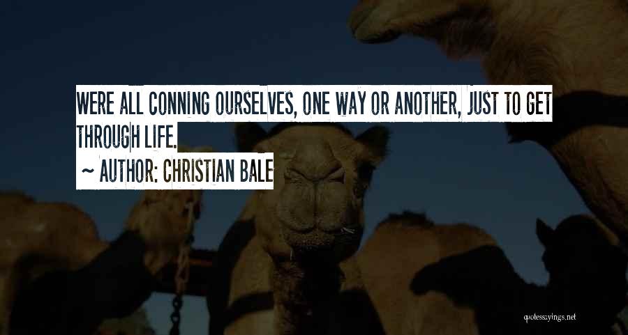 Christian Bale Quotes: Were All Conning Ourselves, One Way Or Another, Just To Get Through Life.