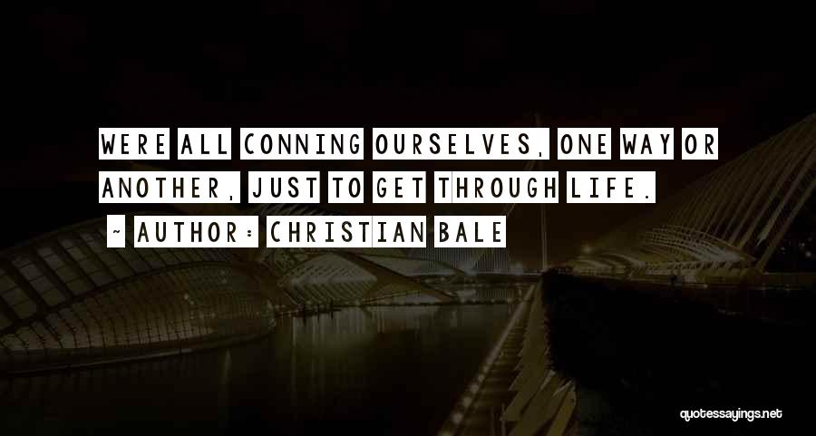 Christian Bale Quotes: Were All Conning Ourselves, One Way Or Another, Just To Get Through Life.