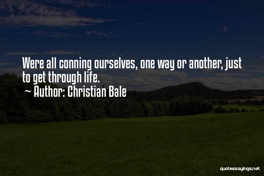 Christian Bale Quotes: Were All Conning Ourselves, One Way Or Another, Just To Get Through Life.