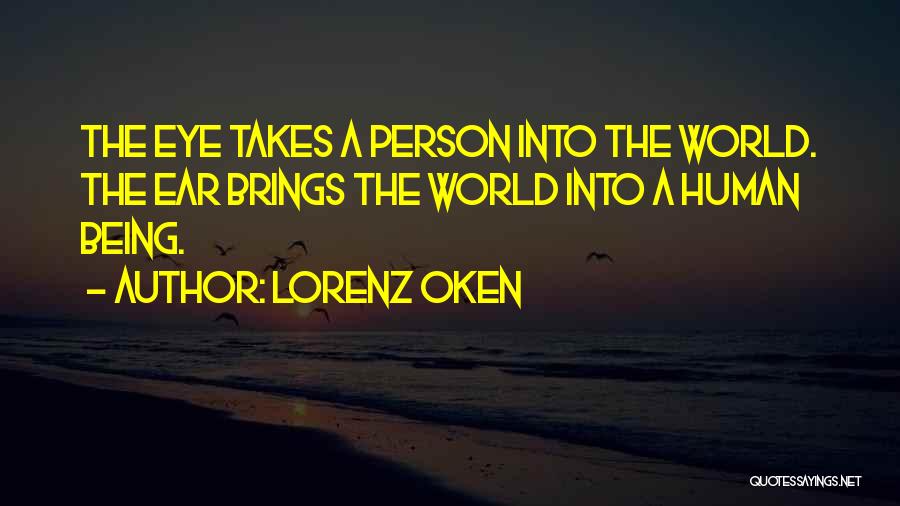 Lorenz Oken Quotes: The Eye Takes A Person Into The World. The Ear Brings The World Into A Human Being.