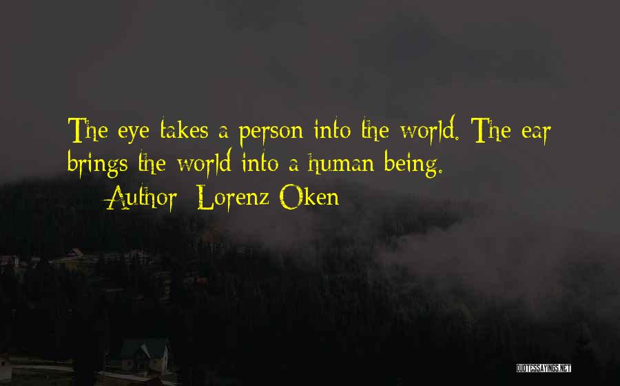 Lorenz Oken Quotes: The Eye Takes A Person Into The World. The Ear Brings The World Into A Human Being.