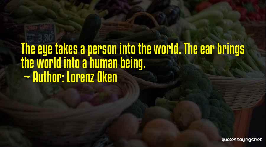 Lorenz Oken Quotes: The Eye Takes A Person Into The World. The Ear Brings The World Into A Human Being.