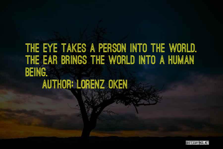 Lorenz Oken Quotes: The Eye Takes A Person Into The World. The Ear Brings The World Into A Human Being.