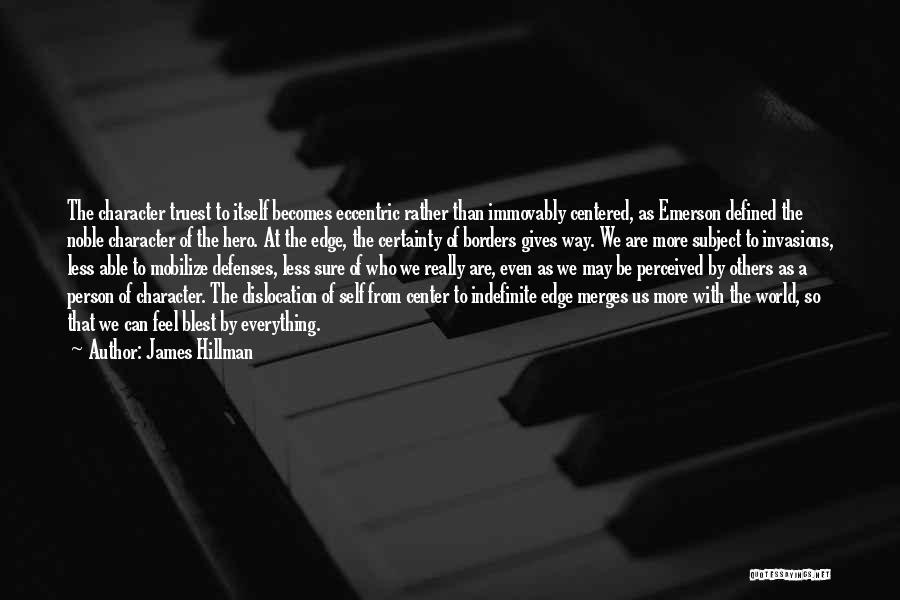 James Hillman Quotes: The Character Truest To Itself Becomes Eccentric Rather Than Immovably Centered, As Emerson Defined The Noble Character Of The Hero.