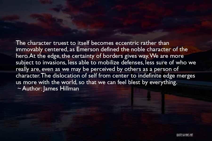 James Hillman Quotes: The Character Truest To Itself Becomes Eccentric Rather Than Immovably Centered, As Emerson Defined The Noble Character Of The Hero.