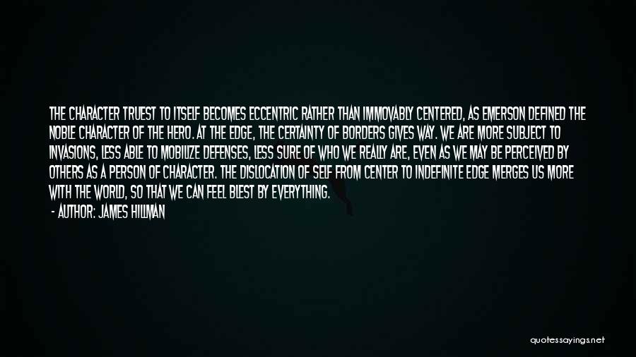 James Hillman Quotes: The Character Truest To Itself Becomes Eccentric Rather Than Immovably Centered, As Emerson Defined The Noble Character Of The Hero.