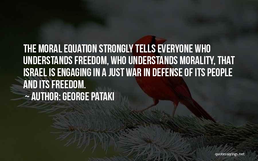 George Pataki Quotes: The Moral Equation Strongly Tells Everyone Who Understands Freedom, Who Understands Morality, That Israel Is Engaging In A Just War