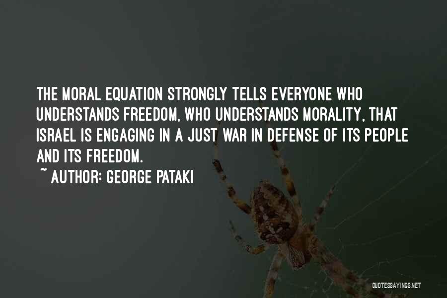 George Pataki Quotes: The Moral Equation Strongly Tells Everyone Who Understands Freedom, Who Understands Morality, That Israel Is Engaging In A Just War