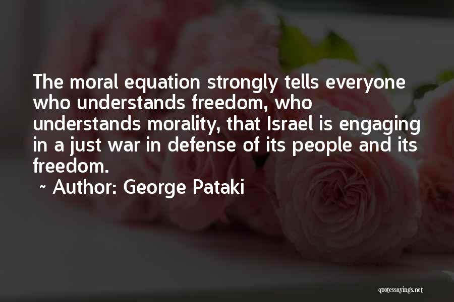 George Pataki Quotes: The Moral Equation Strongly Tells Everyone Who Understands Freedom, Who Understands Morality, That Israel Is Engaging In A Just War