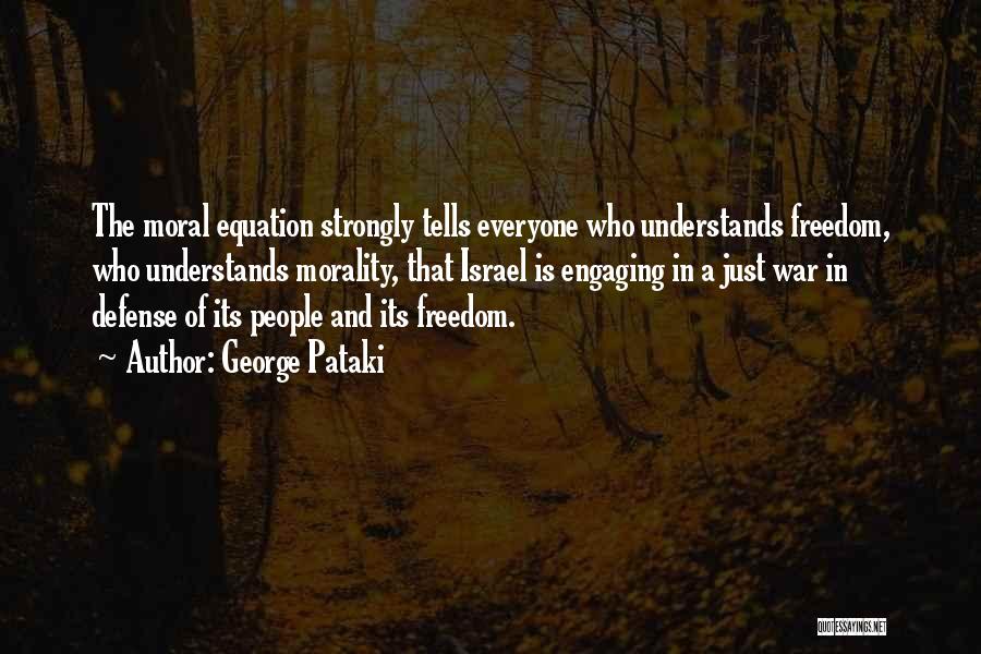 George Pataki Quotes: The Moral Equation Strongly Tells Everyone Who Understands Freedom, Who Understands Morality, That Israel Is Engaging In A Just War