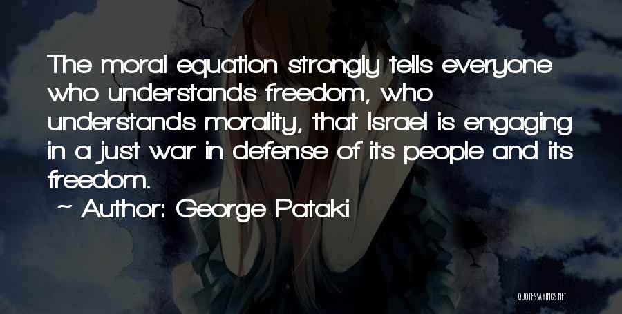 George Pataki Quotes: The Moral Equation Strongly Tells Everyone Who Understands Freedom, Who Understands Morality, That Israel Is Engaging In A Just War