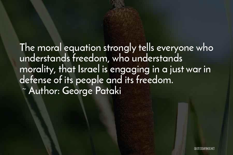 George Pataki Quotes: The Moral Equation Strongly Tells Everyone Who Understands Freedom, Who Understands Morality, That Israel Is Engaging In A Just War