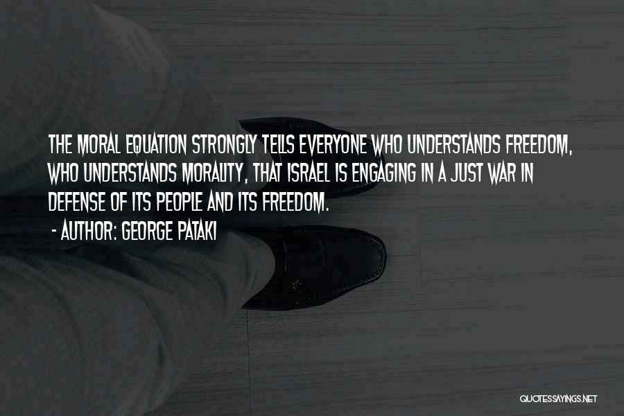 George Pataki Quotes: The Moral Equation Strongly Tells Everyone Who Understands Freedom, Who Understands Morality, That Israel Is Engaging In A Just War