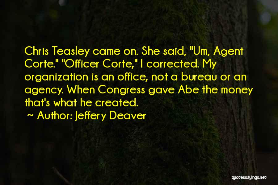 Jeffery Deaver Quotes: Chris Teasley Came On. She Said, Um, Agent Corte. Officer Corte, I Corrected. My Organization Is An Office, Not A