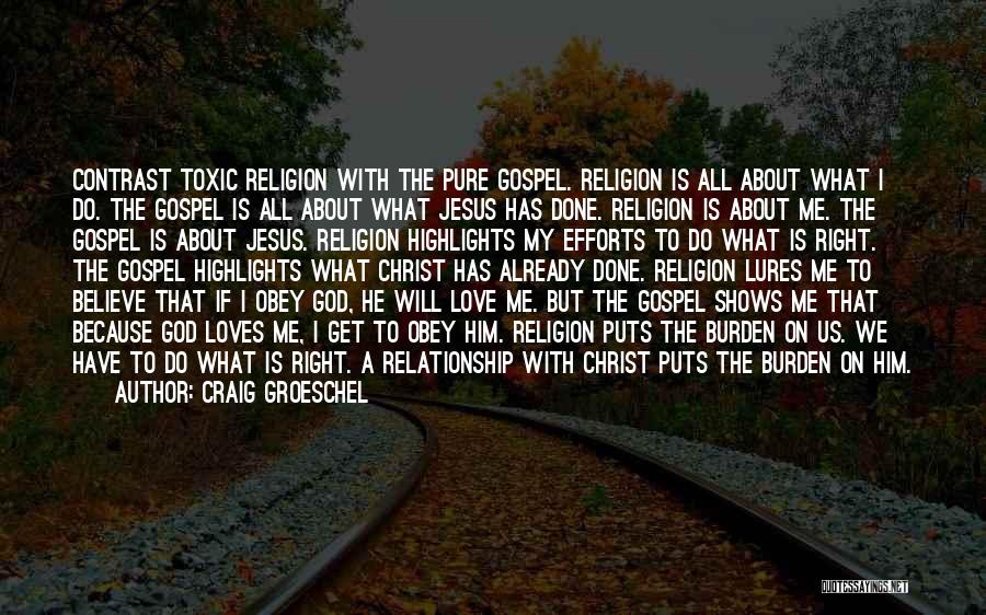 Craig Groeschel Quotes: Contrast Toxic Religion With The Pure Gospel. Religion Is All About What I Do. The Gospel Is All About What