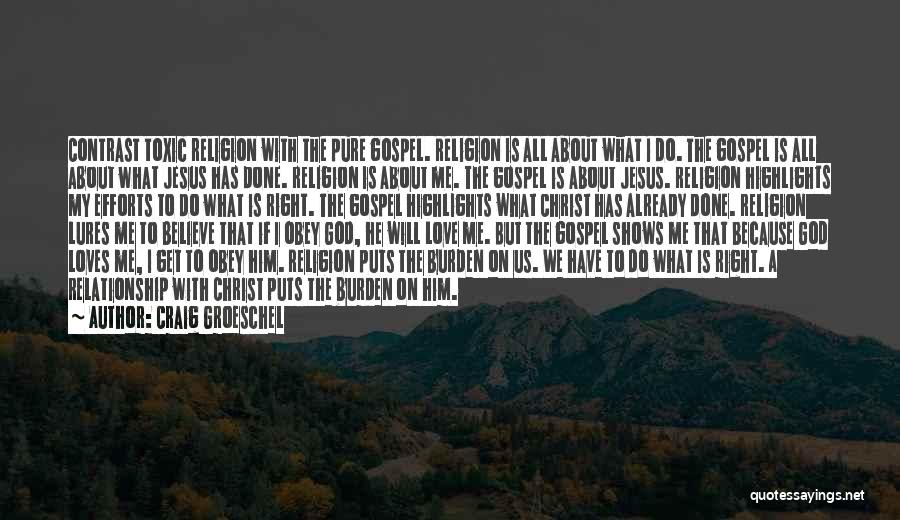 Craig Groeschel Quotes: Contrast Toxic Religion With The Pure Gospel. Religion Is All About What I Do. The Gospel Is All About What