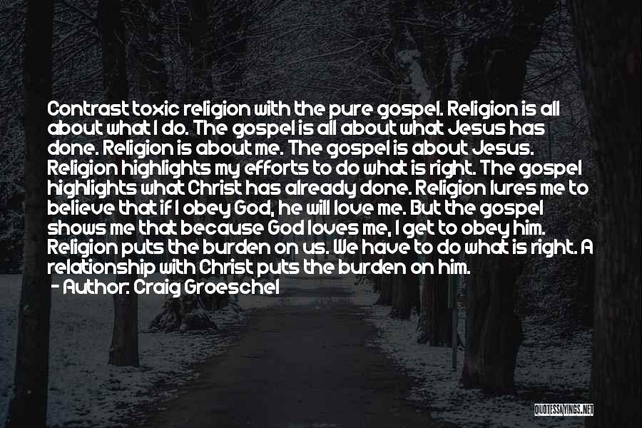 Craig Groeschel Quotes: Contrast Toxic Religion With The Pure Gospel. Religion Is All About What I Do. The Gospel Is All About What