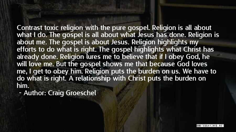 Craig Groeschel Quotes: Contrast Toxic Religion With The Pure Gospel. Religion Is All About What I Do. The Gospel Is All About What