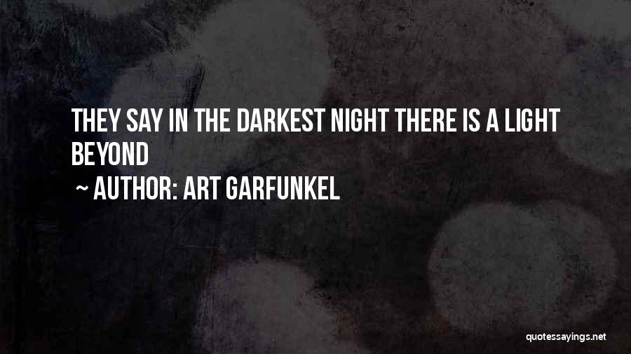 Art Garfunkel Quotes: They Say In The Darkest Night There Is A Light Beyond