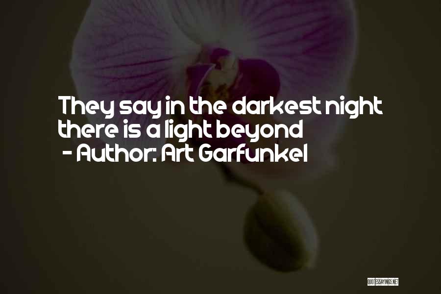 Art Garfunkel Quotes: They Say In The Darkest Night There Is A Light Beyond