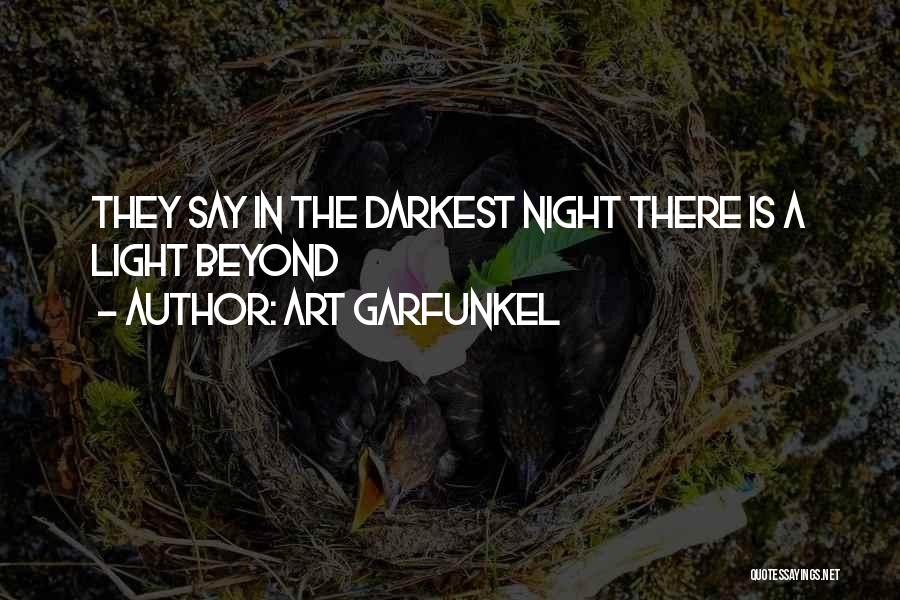 Art Garfunkel Quotes: They Say In The Darkest Night There Is A Light Beyond