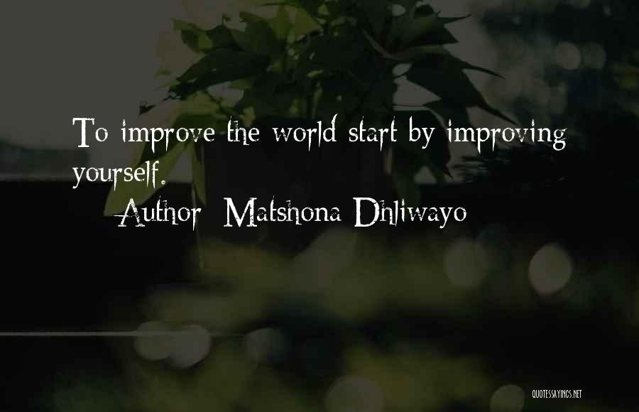 Matshona Dhliwayo Quotes: To Improve The World Start By Improving Yourself.