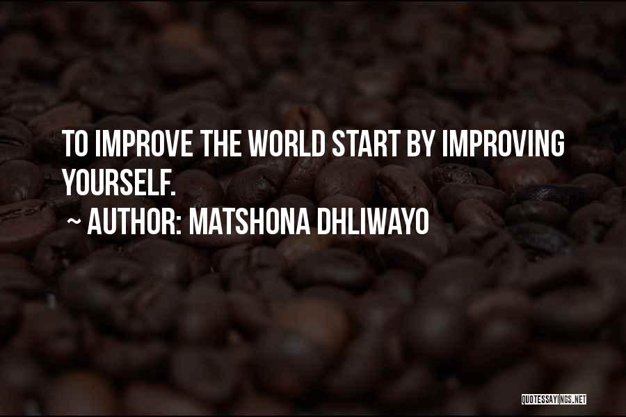 Matshona Dhliwayo Quotes: To Improve The World Start By Improving Yourself.