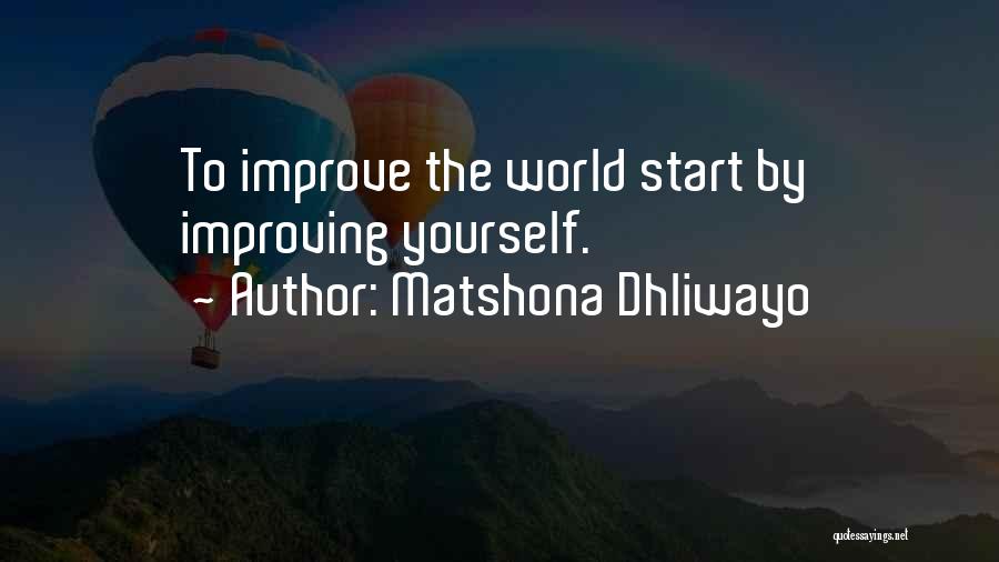 Matshona Dhliwayo Quotes: To Improve The World Start By Improving Yourself.