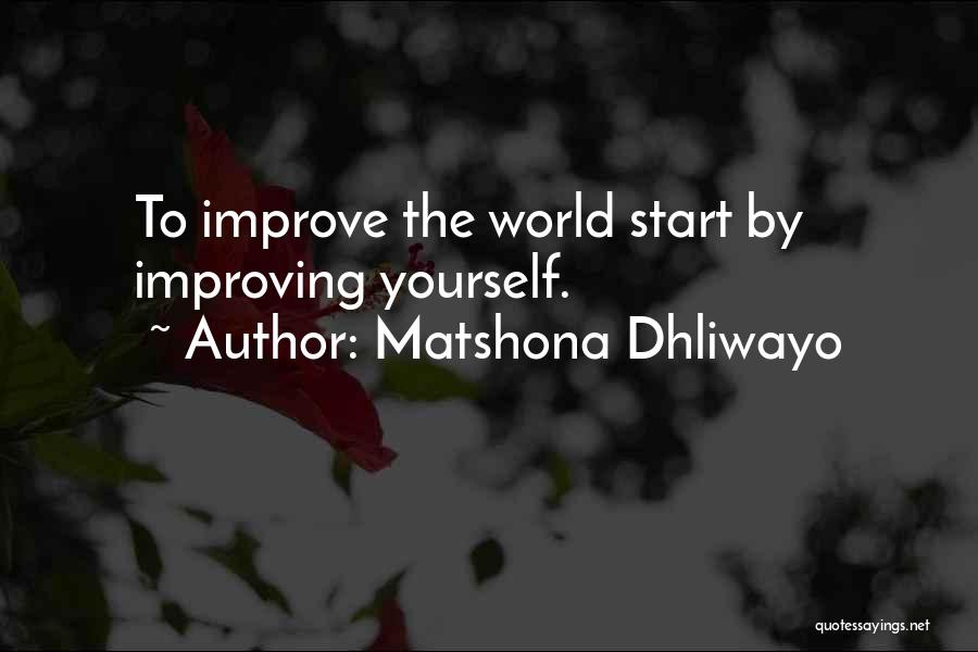 Matshona Dhliwayo Quotes: To Improve The World Start By Improving Yourself.