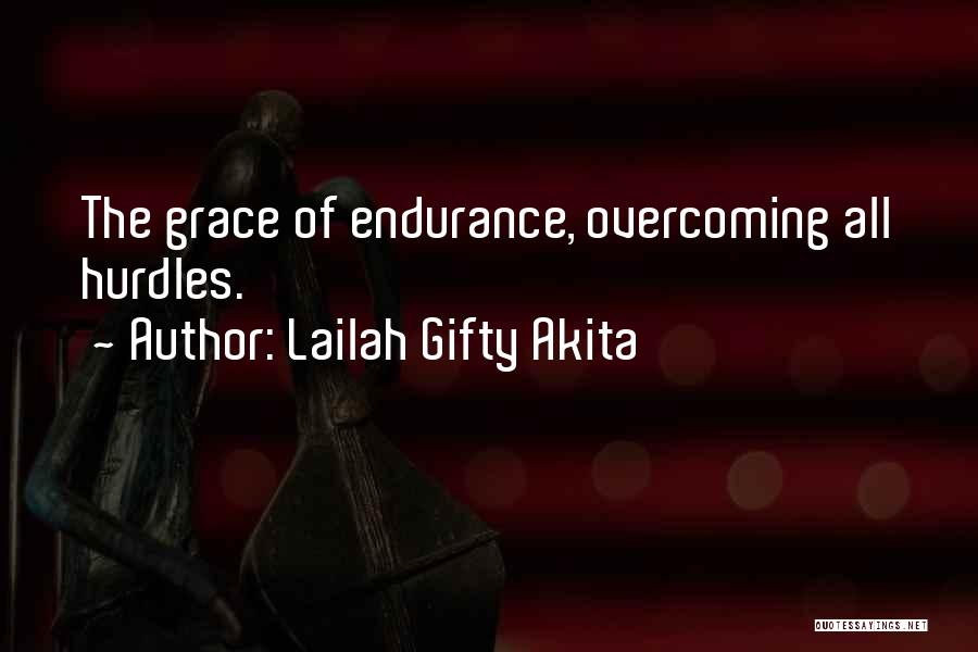 Lailah Gifty Akita Quotes: The Grace Of Endurance, Overcoming All Hurdles.