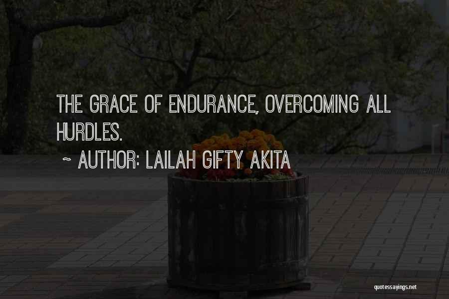 Lailah Gifty Akita Quotes: The Grace Of Endurance, Overcoming All Hurdles.
