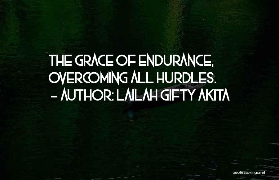 Lailah Gifty Akita Quotes: The Grace Of Endurance, Overcoming All Hurdles.