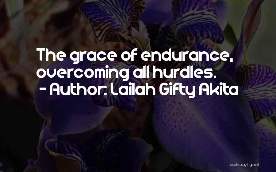 Lailah Gifty Akita Quotes: The Grace Of Endurance, Overcoming All Hurdles.