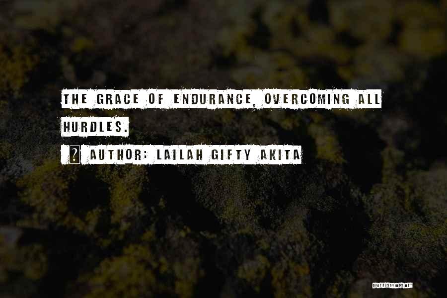 Lailah Gifty Akita Quotes: The Grace Of Endurance, Overcoming All Hurdles.