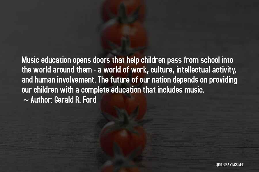 Gerald R. Ford Quotes: Music Education Opens Doors That Help Children Pass From School Into The World Around Them - A World Of Work,