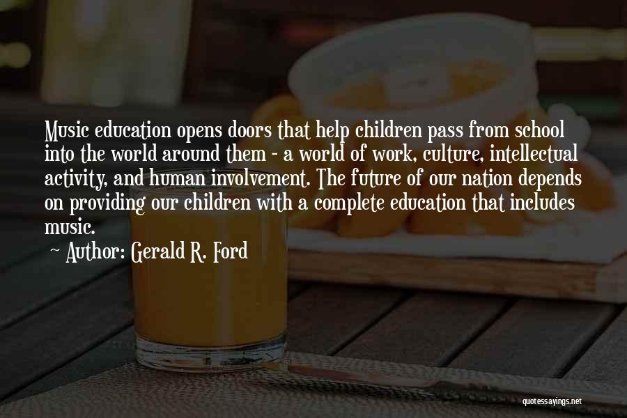 Gerald R. Ford Quotes: Music Education Opens Doors That Help Children Pass From School Into The World Around Them - A World Of Work,