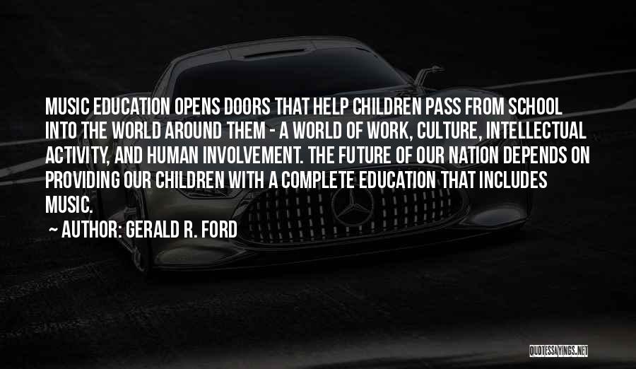 Gerald R. Ford Quotes: Music Education Opens Doors That Help Children Pass From School Into The World Around Them - A World Of Work,