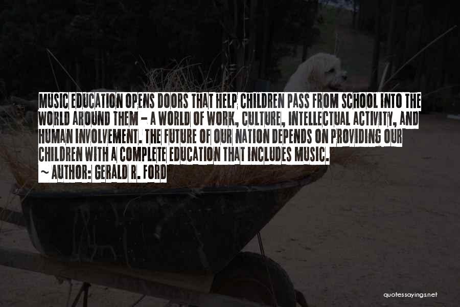 Gerald R. Ford Quotes: Music Education Opens Doors That Help Children Pass From School Into The World Around Them - A World Of Work,