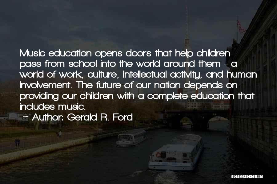 Gerald R. Ford Quotes: Music Education Opens Doors That Help Children Pass From School Into The World Around Them - A World Of Work,