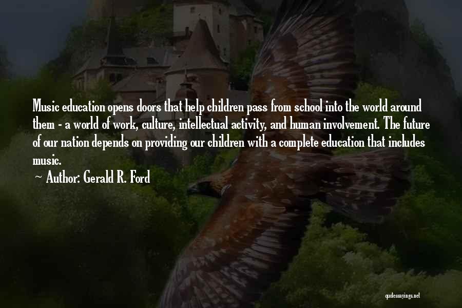 Gerald R. Ford Quotes: Music Education Opens Doors That Help Children Pass From School Into The World Around Them - A World Of Work,