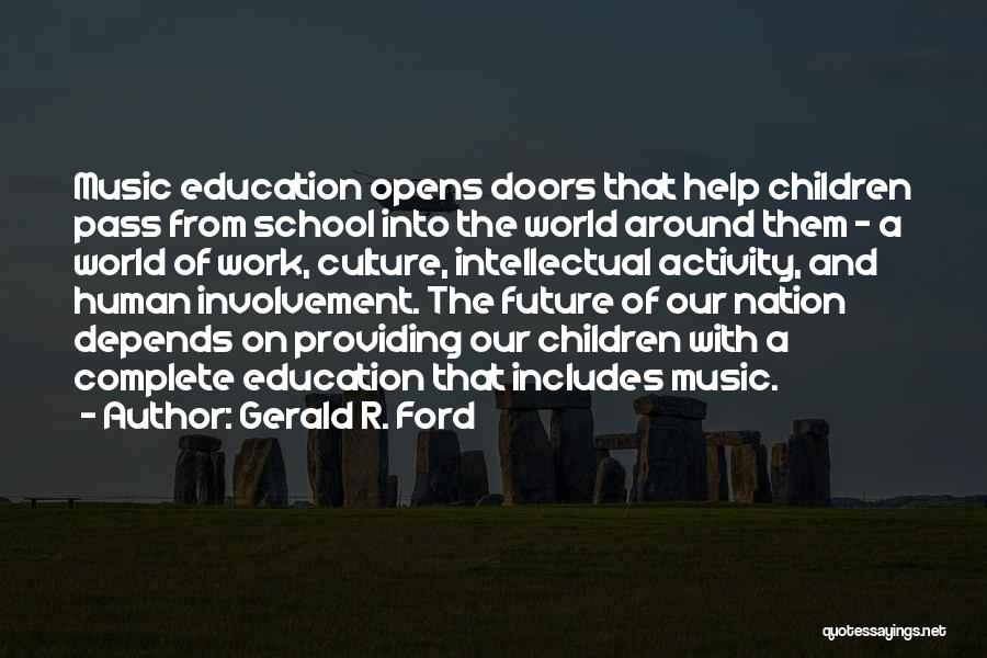 Gerald R. Ford Quotes: Music Education Opens Doors That Help Children Pass From School Into The World Around Them - A World Of Work,