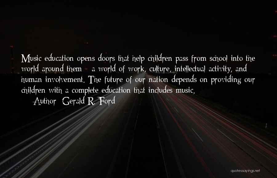 Gerald R. Ford Quotes: Music Education Opens Doors That Help Children Pass From School Into The World Around Them - A World Of Work,