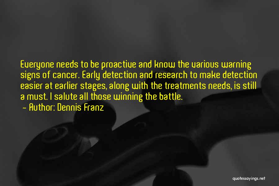 Dennis Franz Quotes: Everyone Needs To Be Proactive And Know The Various Warning Signs Of Cancer. Early Detection And Research To Make Detection